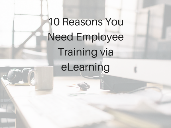 10 Reasons You Need Employee Training via eLearning